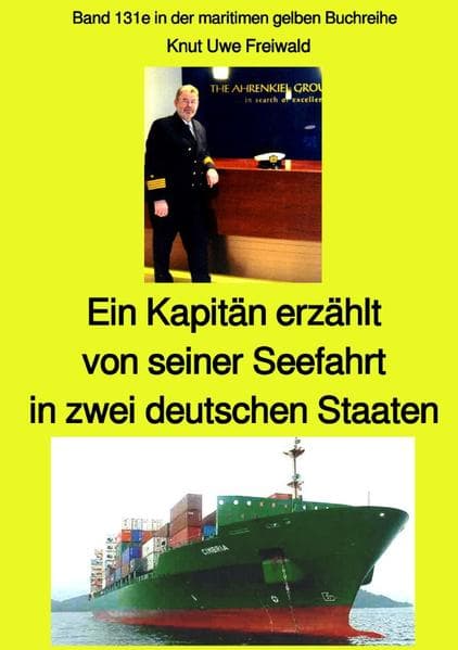Ein Kapitän erzählt von seiner Seefahrt in zwei deutschen Staaten - Band 131e in der maritimen gelbe: Band 131e in der maritimen gelben Buchreihe