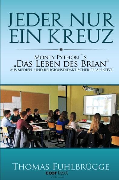 Jeder nur ein Kreuz: Monty PythonŽs "Das Leben des Brian" aus medien- und religionsdidaktischer Perspektive