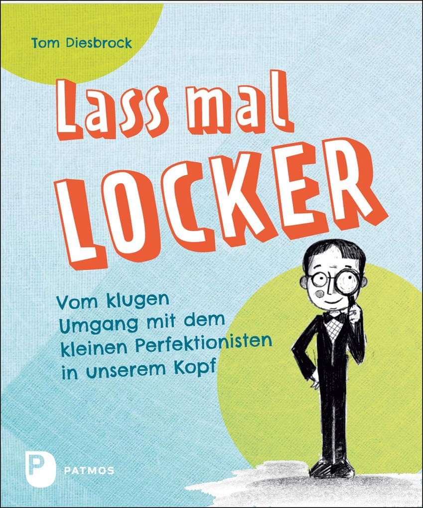 Lass mal locker!: Vom klugen Umgang mit dem kleinen Perfektionisten in unserem Kopf