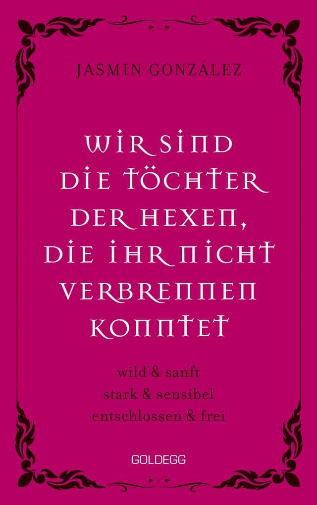 Wir sind die Töchter der Hexen, die ihr nicht verbrennen konntet: wild & sanftstark & sensibelentschlossen & frei