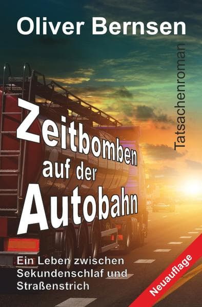 Zeitbomben auf der Autobahn: Ein Leben zwischen Sekundenschlaf und Straßenstrich - Tatsachenroman