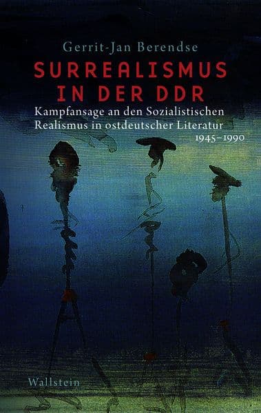 Surrealismus in der DDR: Kampfansage an den sozialistischen Realismus in der ostdeutschen Literatur 1945-1990
