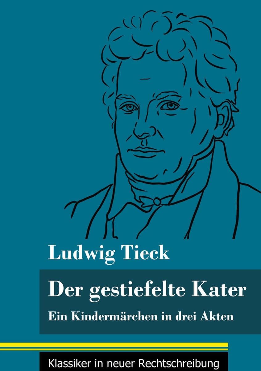 Der gestiefelte Kater: Ein Kindermärchen in drei Akten, mit Zwischenspielen, einem Prolog und einem Epilog (Band 168, Klassiker in neuer Rechtschreibung)