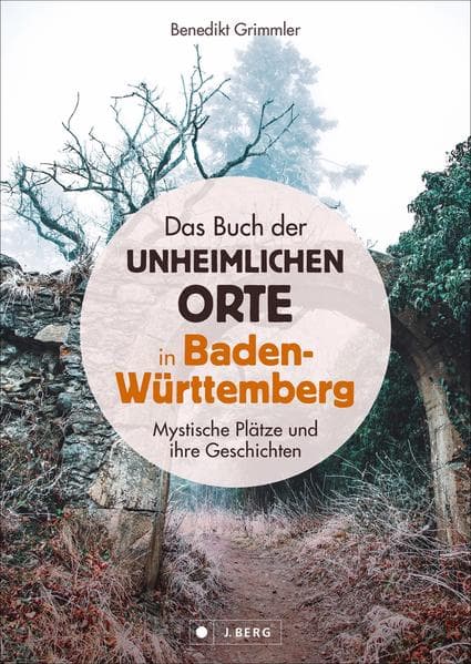 Das Buch der unheimlichen Orte in Baden-Württemberg