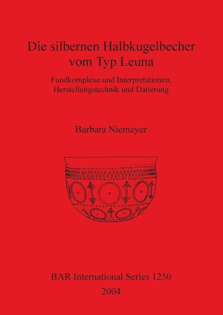Die silbernen Halbkugelbecher vom Typ Leuna: Fundkomplexe und Interpretationen, Herstellungstechnik und Datierung