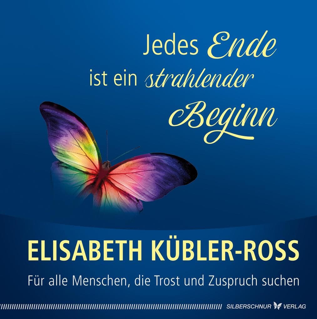 Jedes Ende ist ein strahlender Beginn: Für alle Menschen, die Trost und Zuspruch suchen