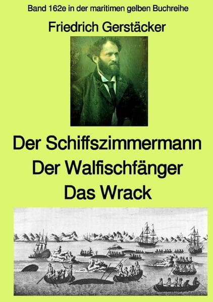 Der Schiffszimmermann und Der Walfischfänger und Das Wrack Drei Erzählungen aus der Seefahrt des 19.: Band 162e in der maritimen gelben Buchreihe