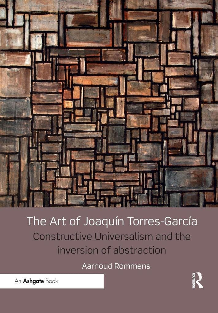 The Art of Joaquín Torres-García: Constructive Universalism and the Inversion of Abstraction