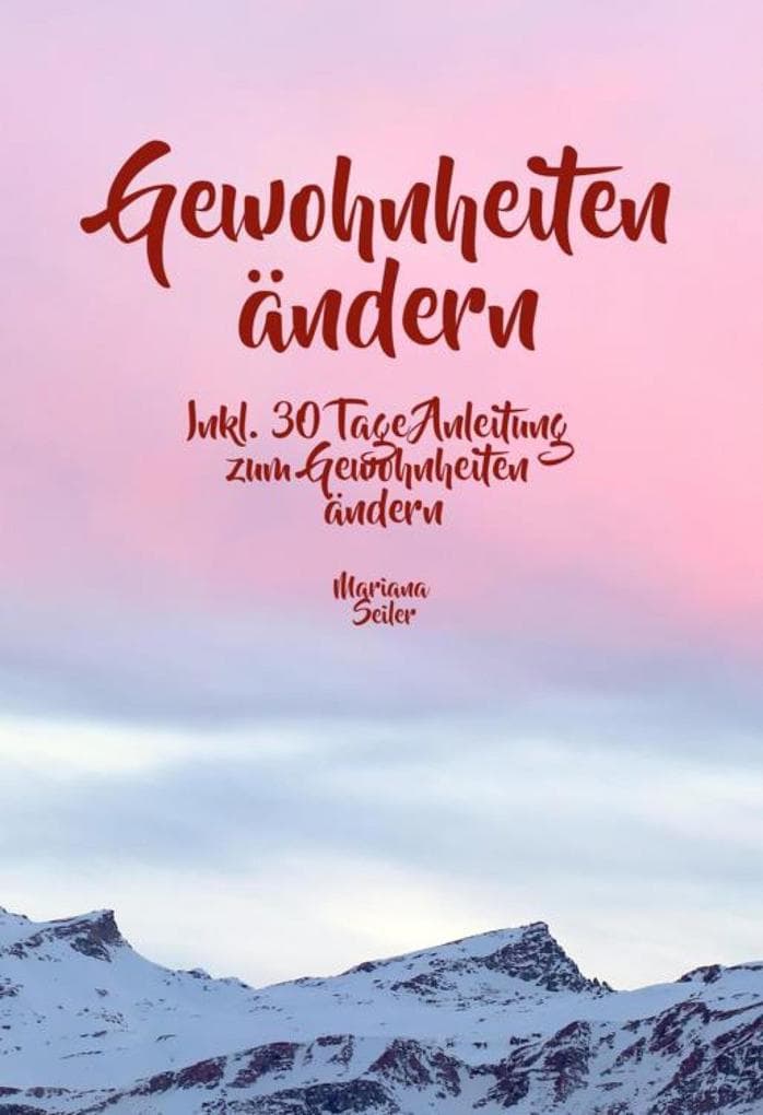 Gewohnheiten ändern: WIE SIE WIRKSAM GEWOHNHEITEN ÄNDERN, IHRE SCHLECHTEN GEWOHNHEITEN LOSWERDEN UND IHR LEBEN MIT NEUEN ERFOLGSGEWOHNHEITEN GROSSARTIG MACHEN!: Inkl. 30 Tage Anleitung zum wirksamen Gewohnheiten ändern (plus 5 Erfolgsgewohnheiten für ein gutes Leben!)