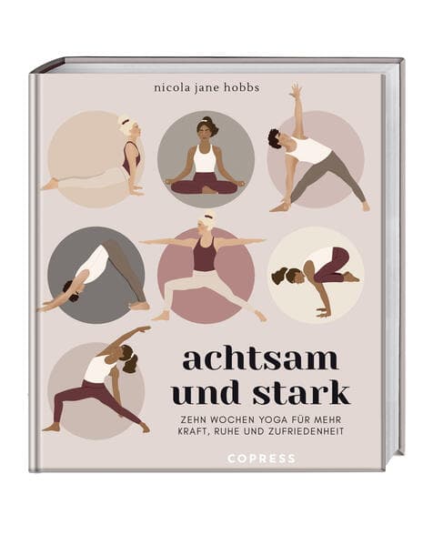 Achtsam und stark. Zehn Wochen Yoga für mehr Kraft, Ruhe und Zufriedenheit.