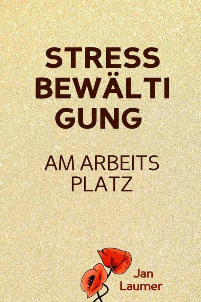 Stressbewältigung am Arbeitsplatz: PRAXISBUCH ZUR STRESSBEWÄLTIGUNG IM JOB! Wie Du in 3 Schritten Deinen Stress im Beruf abbaust, Unvorhergesehenes managst und mit perfekter Planung stressfrei arbeitest! Für dauerhafte Stressbewältigung im Job!: (Inkl. 3 Schritte Stressbewältigung Praxisprogramm!) (Stressbewältigung, Stressmanagement, Stress bewältigen, Arbeitsorganisation, Selbstorganisation, Zeitmanagement, Produktivität, Produktivität steigern, Selbstmotivation, Stress am Arbeitsp...