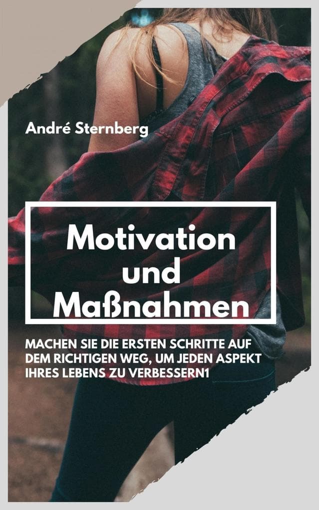 Motivation und Maßnahmen: Machen Sie die ersten Schritte auf dem richtigen Weg, um jeden Aspekt Ihres Lebens zu verbessern