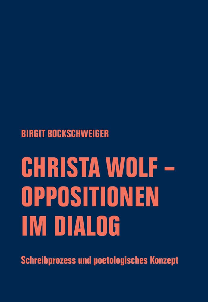 Christa Wolf - Oppositionen im Dialog: Schreibprozess und poetologisches Konzept