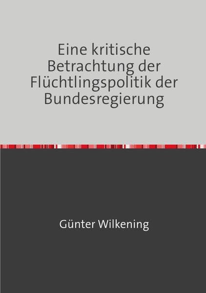Eine kritische Betrachtung der Flüchtlingspolitik der Bundesregierung: Gedanken und Befürchtungen eines alten Mannes (88)