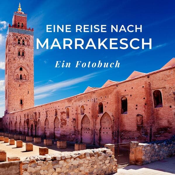 Eine Reise nach Marrakesch: Ein Fotobuch. Das perfekte Souvenir & Mitbringsel nach oder vor dem Urlaub. Statt Reiseführer, lieber diesen einzigartigen Bildband