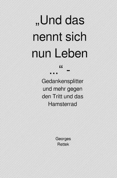 "Und das nennt sich nun Leben ..." - Gedankensplitter und mehr gegen den Tritt und das Hamsterrad: DE