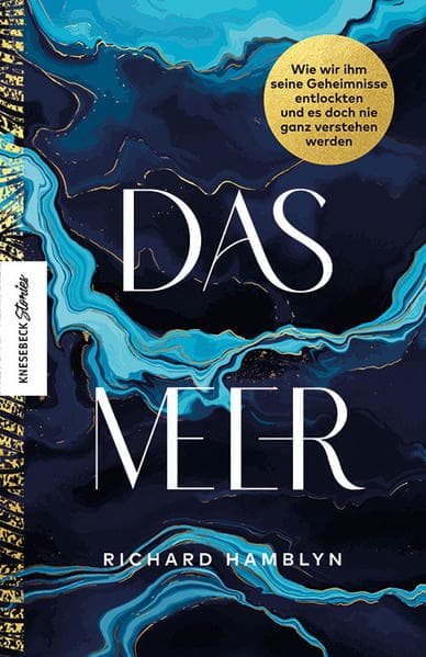 Das Meer: Wie wir ihm seine Geheimnisse entlockten und es doch nie ganz verstehen werden