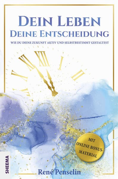 Dein Leben - Deine Entscheidung: Wie du deine Zukunft aktiv und selbstbestimmt gestaltest