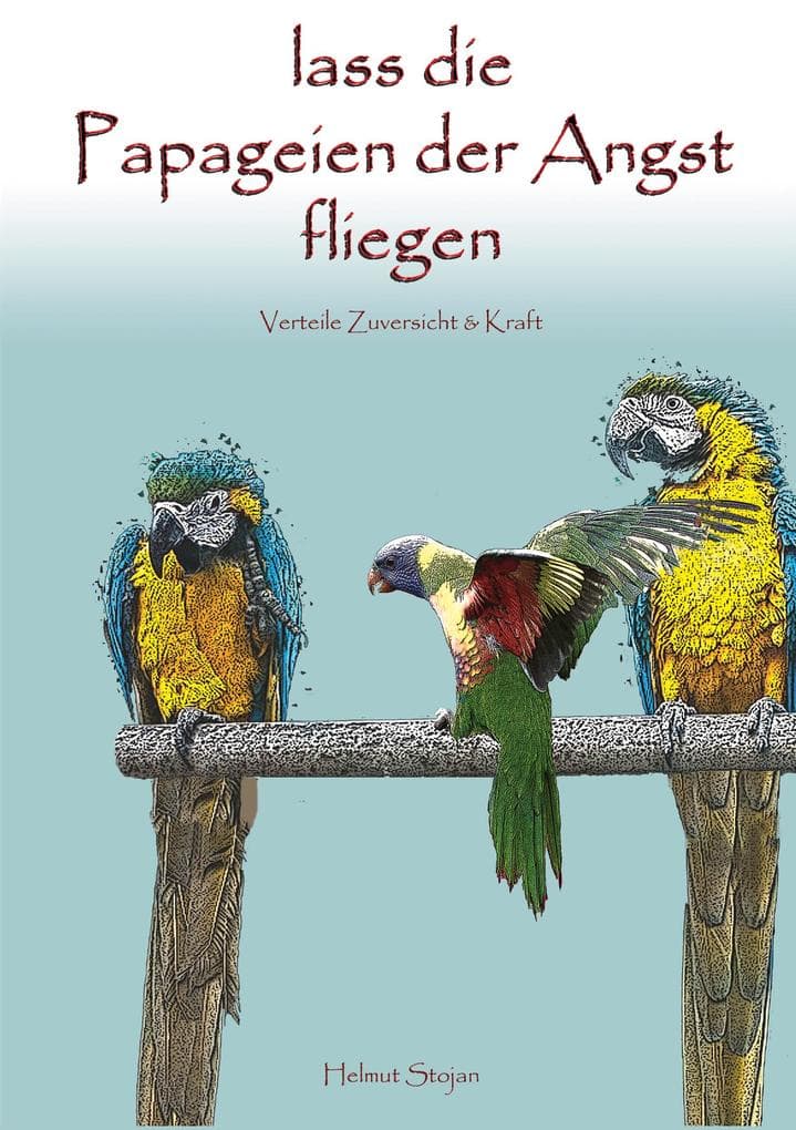 Lass die Papageien der Angst fliegen: Verteile Zuversicht & Kraft!