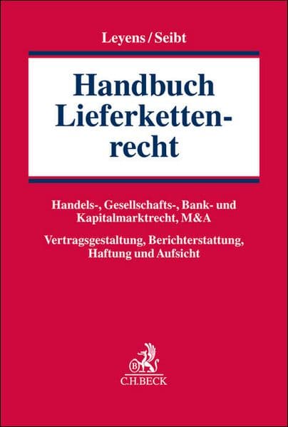 Handbuch Lieferkettenrecht: Handels-, Gesellschafts-, Bank- und Kapitalmarktrecht, M&A; Vertragsgestaltung, Berichterstattung, Haftung und Aufsicht