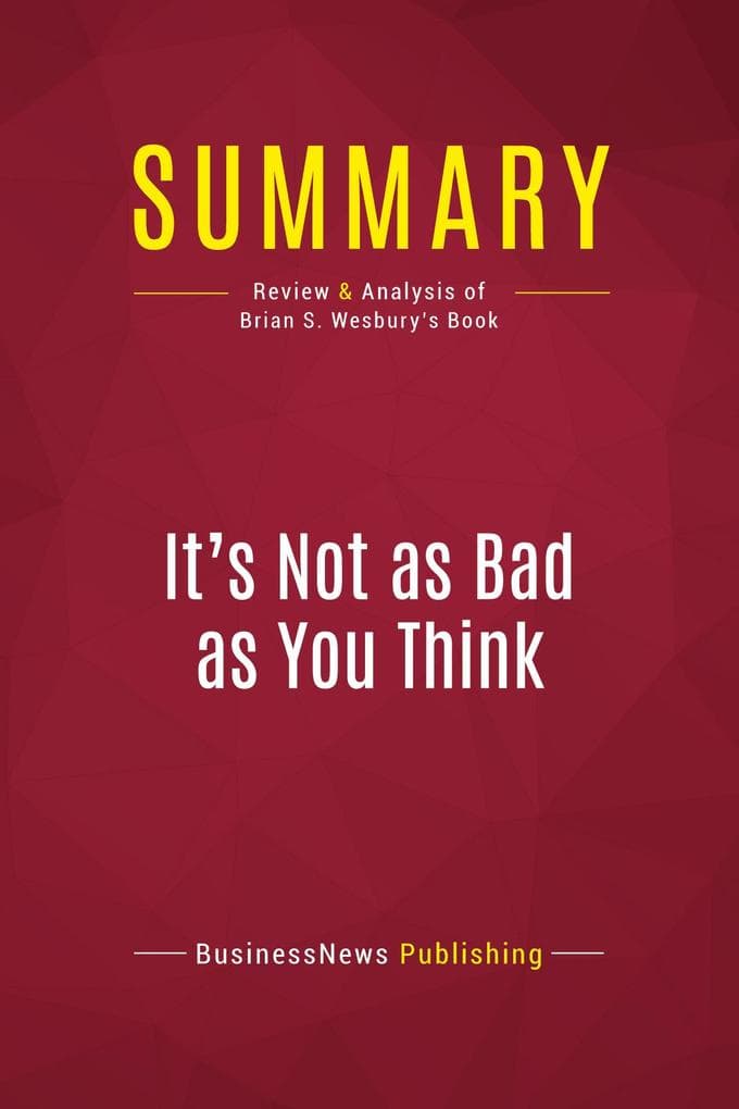 Summary: It's Not as Bad as You Think: Review and Analysis of Brian S. Wesbury's Book