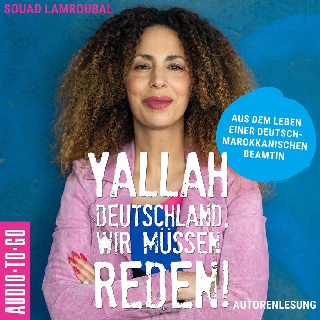 Yallah Deutschland, wir müssen reden!: Aus dem Leben einer deutsch-marokkanischen Beamtin