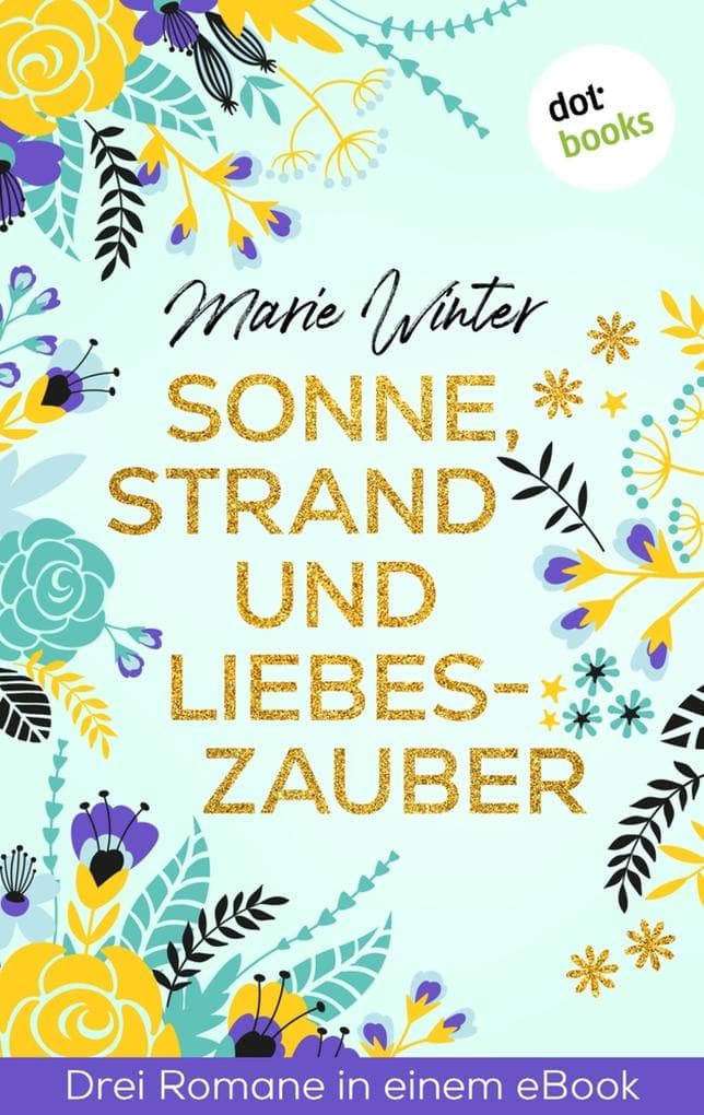 Sonne, Strand und Liebeszauber: Drei Romane in einem eBook: »Weil mein Herz dich finden will«, »Die Sterne in deinen Augen« und »Hundert Momente mit dir«