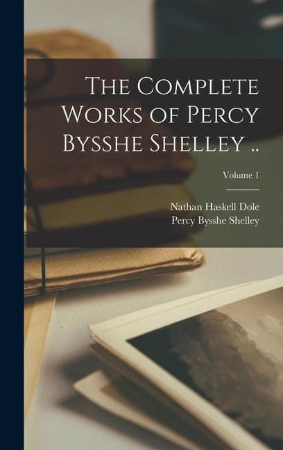 The Complete Works of Percy Bysshe Shelley ..; Volume 1