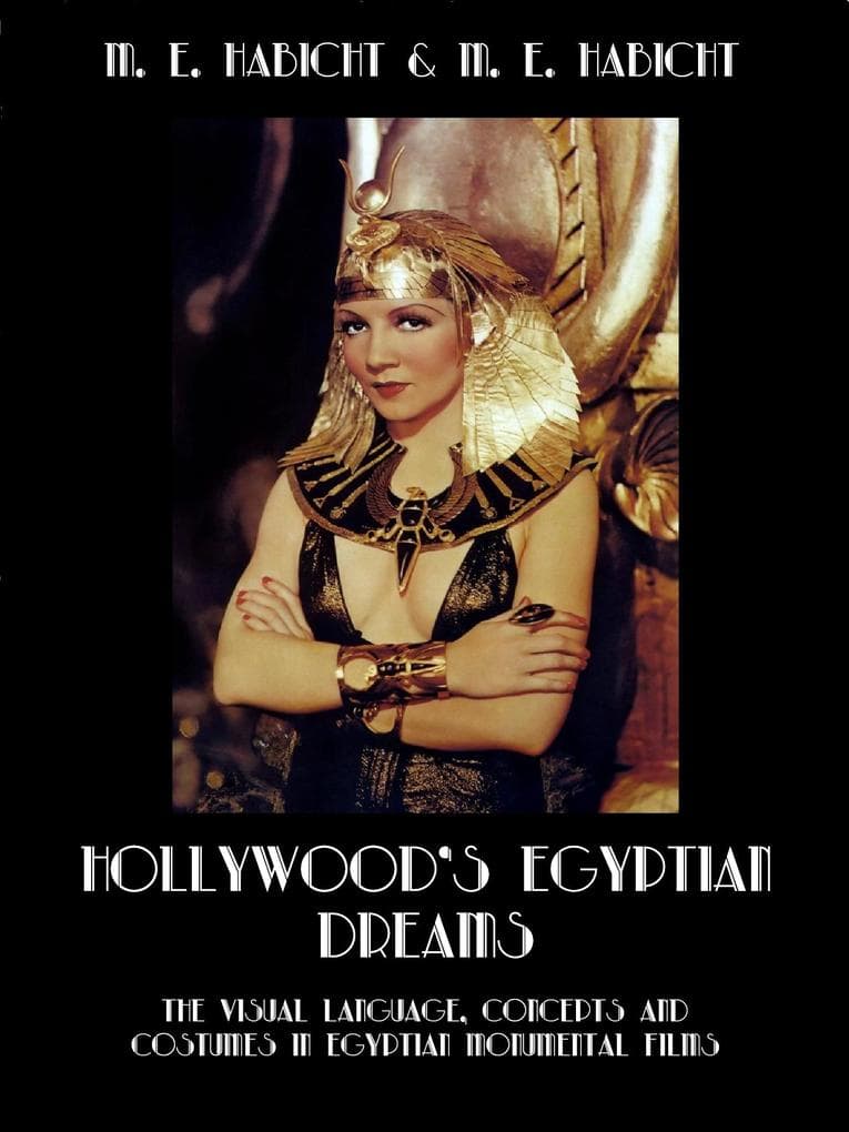 Hollywood's Egyptian Dreams. The Visual Language, Concepts and Costumes in Egyptian Monumental Films: 1st Edition