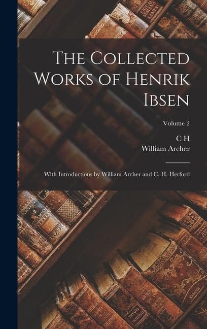 The Collected Works of Henrik Ibsen: With Introductions by William Archer and C. H. Herford; Volume 2