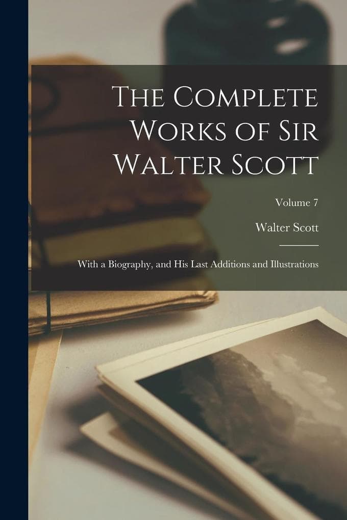 The Complete Works of Sir Walter Scott: With a Biography, and His Last Additions and Illustrations; Volume 7