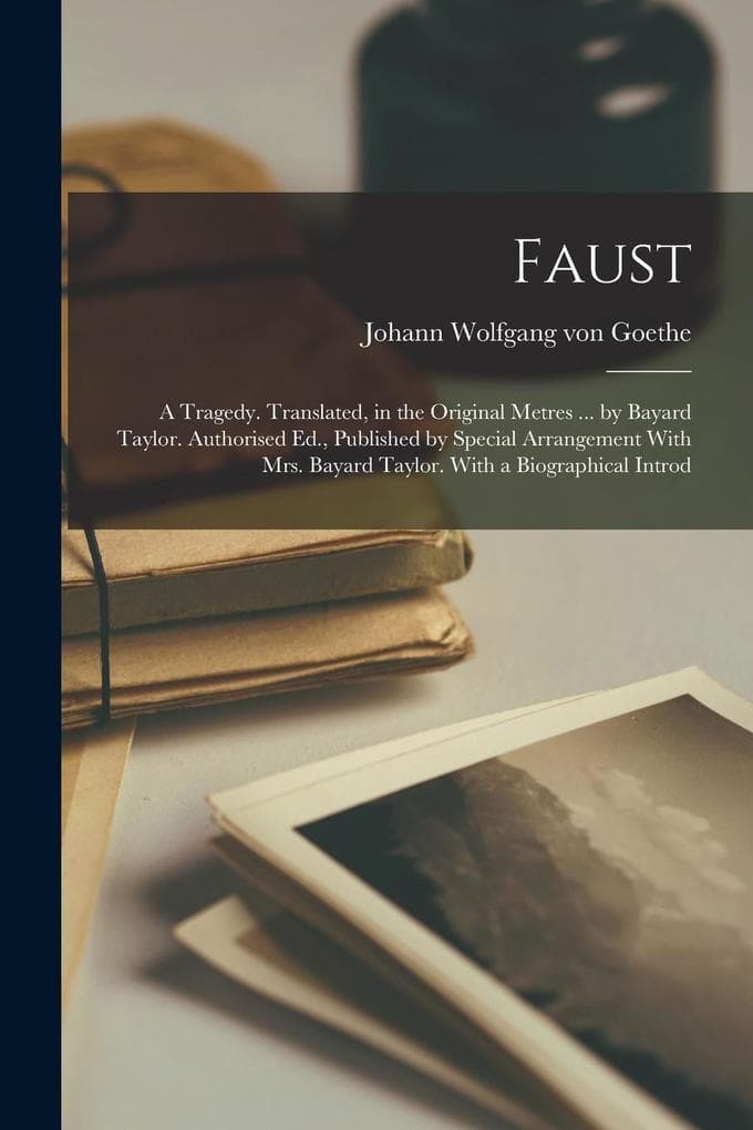 Faust; a Tragedy. Translated, in the Original Metres ... by Bayard Taylor. Authorised Ed., Published by Special Arrangement With Mrs. Bayard Taylor. W