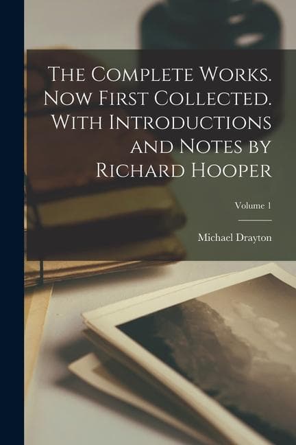 The Complete Works. Now First Collected. With Introductions and Notes by Richard Hooper; Volume 1