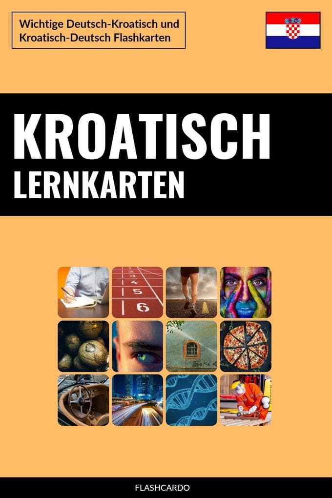 Kroatisch Lernkarten: Wichtige Deutsch-Kroatisch und Kroatisch-Deutsch Flashkarten