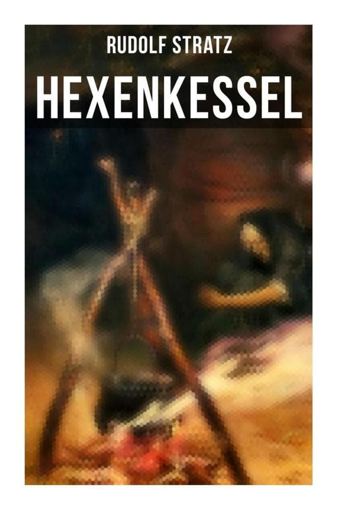 Hexenkessel: Leidenschaften, Gerüchte und Gesellschaftskonflikte im deutschen Kaiserreich