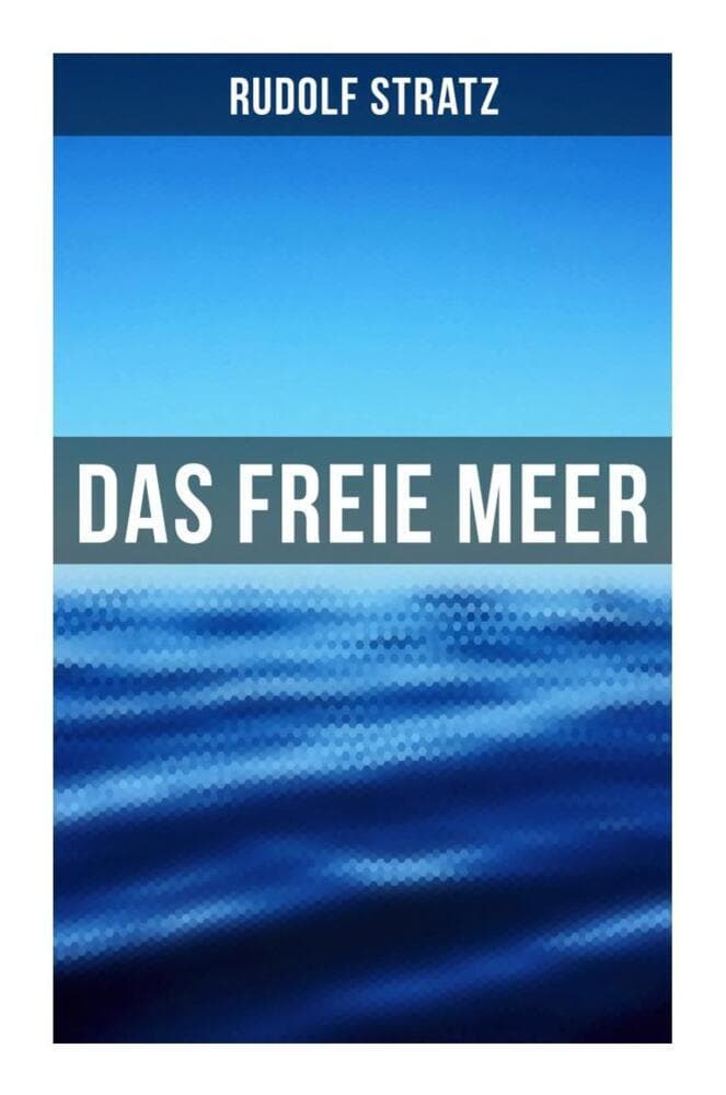 Das freie Meer: Ein maritimer Abenteuerroman über Freiheit, Pflicht und Matrosenschicksale in der wilhelminischen Epoche