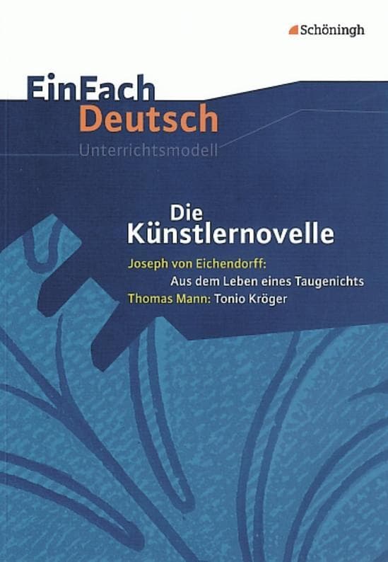 Die Künstlernovelle - Joseph von Eichendorff: Aus dem Leben eines Taugenichts - Thomas Mann: Tonio Kröger. EinFach Deutsch Unterrichtsmodelle: Gymnasiale Oberstufe