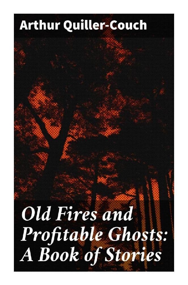 Old Fires and Profitable Ghosts: A Book of Stories