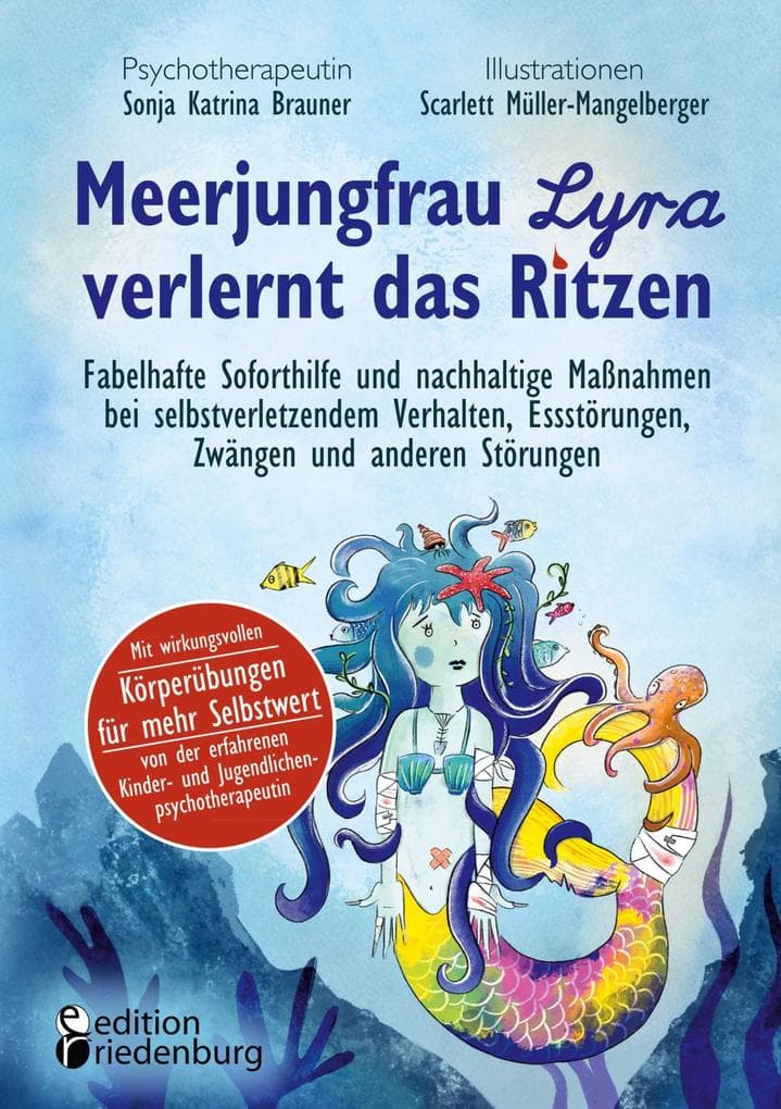 Meerjungfrau Lyra verlernt das Ritzen - Fabelhafte Soforthilfe und nachhaltige Maßnahmen bei selbstverletzendem Verhalten, Essstörungen, Zwängen und anderen Störungen: Mit wirkungsvollen Körperübungen für mehr Selbstwert von der erfahrenen Kinder- und Jugendlichenpsychotherapeutin