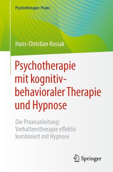 Psychotherapie mit kognitiv-behavioraler Therapie und Hypnose: Die Praxisanleitung: Verhaltenstherapie effektiv kombiniert mit Hypnose