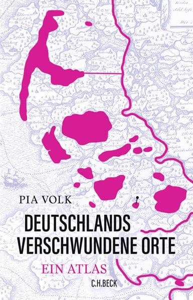 Deutschlands verschwundene Orte: Ein Atlas