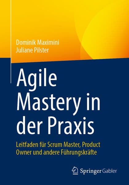 Agile Mastery in der Praxis: Leitfaden für Scrum Master, Product Owner und andere Führungskräfte