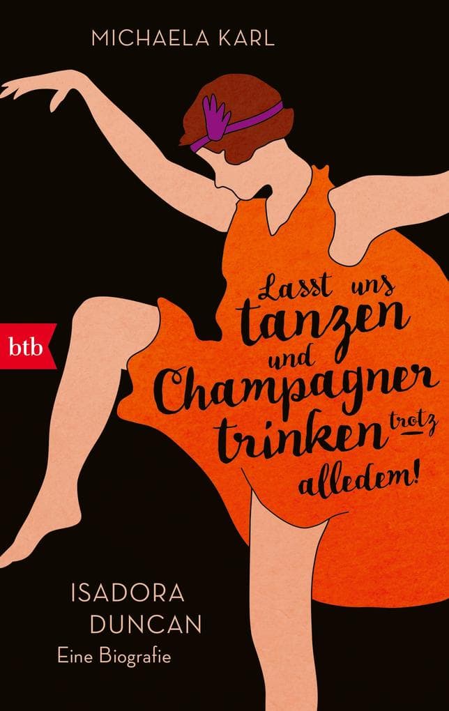 »Lasst uns tanzen und Champagner trinken - trotz alledem!«: Isadora Duncan. Eine Biografie