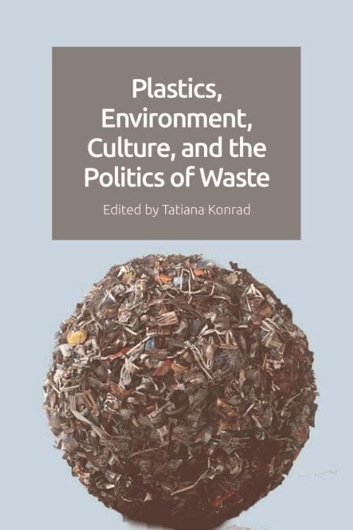 Plastics, Environment, Culture, and the Politics of Waste