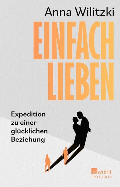 Einfach lieben: Expedition zu einer glücklichen Beziehung