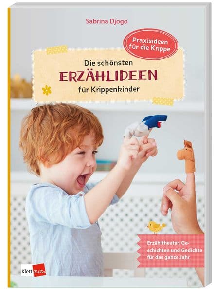 Die schönsten Erzählideen für Krippenkinder: Erzähltheater, Geschichten und Gedichte für das ganze Jahr