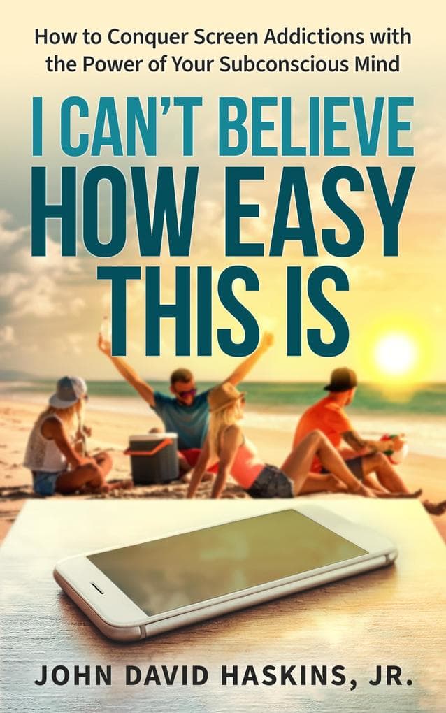 I Can't Believe How Easy This Is: How to Conquer Screen Addictions with the Power of Your Subconscious Mind
