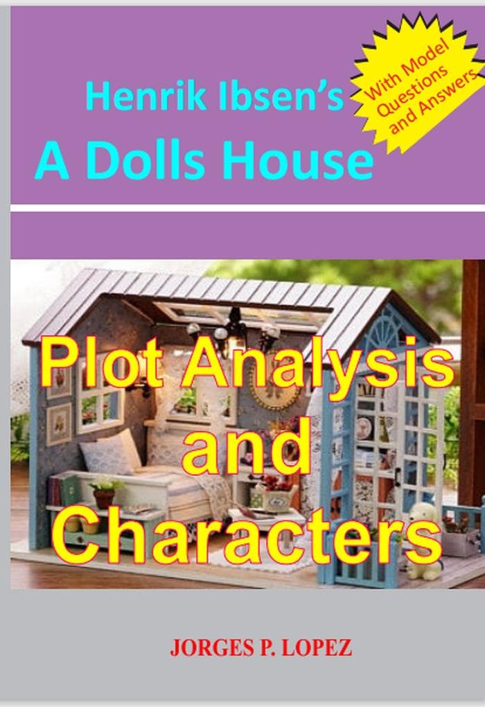 Henrik Ibsen's A Doll's House: Plot Analysis and Characters: A Guide to Henrik Ibsen's A Doll's House, #1