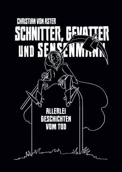 Schnitter, Gevatter und Sensenmann: Allerlei Geschichten vom Tod