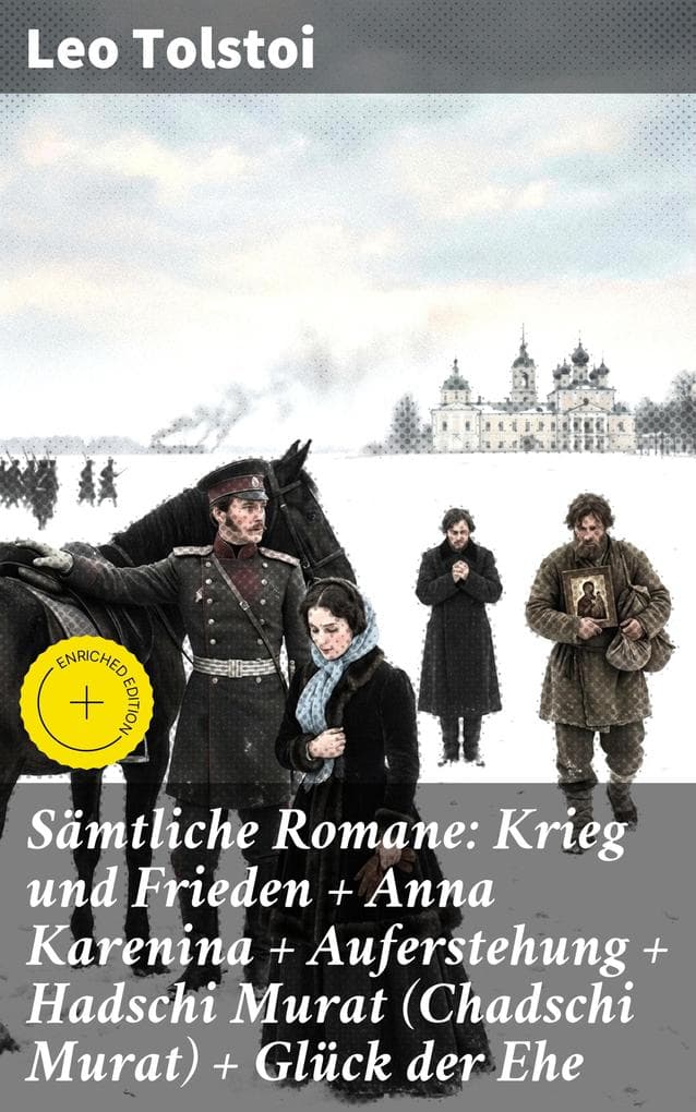 Sämtliche Romane: Krieg und Frieden + Anna Karenina + Auferstehung + Hadschi Murat (Chadschi Murat) + Glück der Ehe
